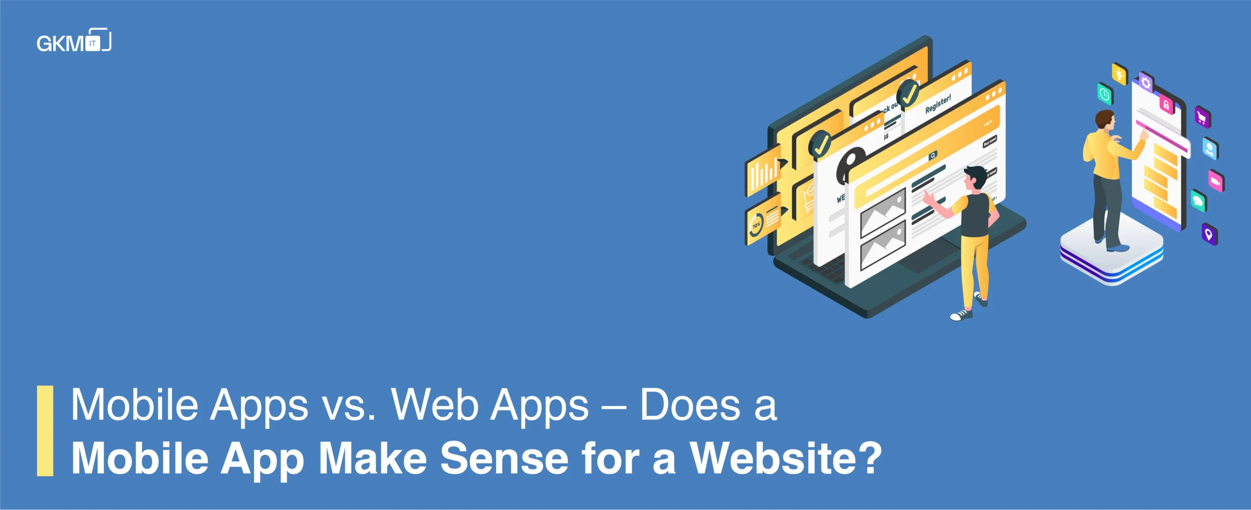 Mobile Apps vs. Web Apps – Does a Mobile App Make Sense for a Website?