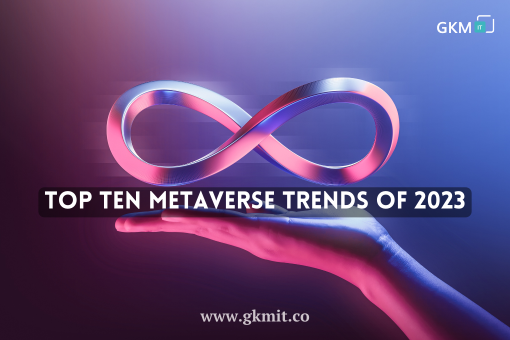 Top 10 Metaverse Trends of 2023 - GKM IT