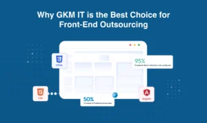 Why GKM IT is the Best Choice for Front-End Outsourcing